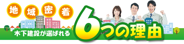 地域密着　木下建設が選ばれる６つの理由