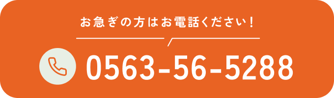 お急ぎの方はお電話ください！ 0563-56-5288